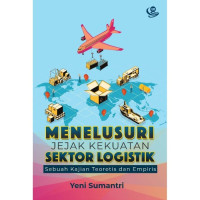 Menelusuri jejak kekuatan sektor logistik sebuah kajian teoritis dan empiris