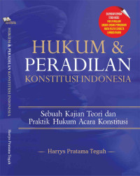 Hukum Dan Peradilan Konstitusi Indonesia, Sebuah Kajian Teori Dan Praktik Hukum Acara Konstitusi