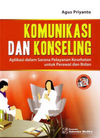 Komunikasi dan konseling ;aplikasi dalam sarana pelayanan kesehatan untuk perawat dan bidan