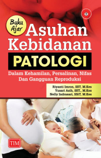 Buku ajar asuhan kebidanan patologi dalam kehamilan, persalinan, nifas, dan gangguan reproduksi