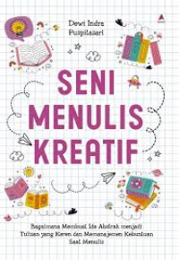 Seni Menulis Kreatif : Bagaimana Membuat Ide Abstrak Menjadi Tulisan yang Keren dan Manajemen Kebuntuan Saat Menulis