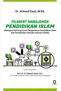 Filsafat manajemen pendidikan islam (mengurai benang kusut pengelolaan pendidikan islam dari pendekatan filosofis menuju praktis)