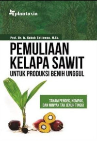 Pemuliaan Kelapa Sawit untuk Produksi Benih Unggul: Tanam Pendek, Kompak, dan Minyak Tak Jenuh Tinggi