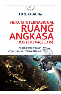 Hukum internasional ruang angkasa (Outerspace law) kajian pemanfaatan untuk maksud-maksud damai