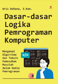 Image of DASAR-DASAR LOGIKA PEMROGRAMAN KOMPUTER : Mengenal Algoritma, dan Teknik Pemecahan Masalah dalam Dunia Pemrograman