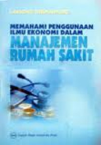 Memahami penggunaan ilmu ekonomi dalam manajemen rumah sakit