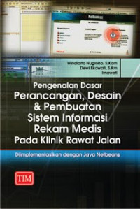 Pengenalan dasar perancangan, desain & pembuatan sistem informasi rekam medis pada klinik rawat jalan: diimplementasikan dengan java netbeans