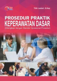 Prosedur praktik keperawatan dasar : dilengkapi dengan standar operasional prosedur