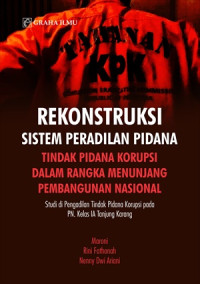 Rekonstruksi Sistem Peradilan Pidana Tindak Pidana Korupsi dalam Rangka Menunjang Pembangunan Nasional