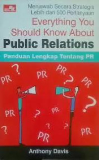 Everything You Should Know Abaout Public Relations Panduan Lengkap Tentang PR : Menjawab Secara Strategis Lebih dari 500 Pertanyaan