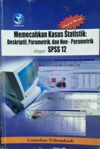 Memecahkan Kasus Statistik : Diskriptif, Parametrik, dan Non - Parametrik  dengan SPSS 12