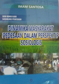 Seri buku ajar sosiologi pedesaan: Dinamika masyarakat pedesaan dalam perspektif sosiologi