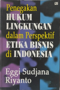 Penegakan Hukum Lingkungan dalam Perspektif Etika Bisnis di Indonesia