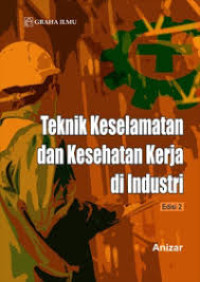 Teknik Keselamatan dan Kesehatan Kerja di Industri Edisi 2 Anizar