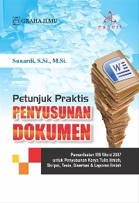 Image of Petunjuk Praktis Penyusunan Dokumen; Pemanfaatan MS Word 2007 untuk Penyusunan Karya Tulis Ilmiah, Skripsi, Tesis, Disertasi & Laporan Ilmiah