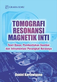 Image of Tomografi Resonansi Magnetik Inti; Teori Dasar, Pembentukan Gambar dan Intrumentasi Perangkat Kerasnya