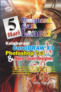 Image of 5 Hari menguasai dan lancar kolaborasi coreldraw X3, photoshop cs3, dan nero cover designer