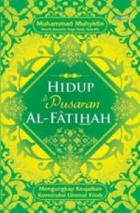 Image of Hidup di pusaran Al Fatihah : mengungkap keajaiban konstruksi ummul kitab