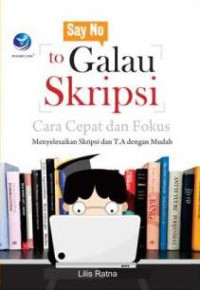 Image of Say No To Galau Skripsi, Cara Cepat Dan Fokus Menyelesaikan Skripsi Dan T.A dengan Mudah