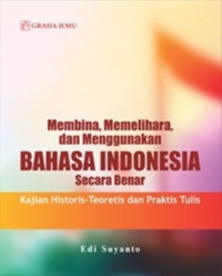 Image of Membina, Memelihara, dan Menggunakan Bahasa Indonesia Secara Benar: Kajian Historis-Teoretis dan Praktis Tulis