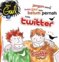 Image of Seri gaul: Jangan bilang sudah gaul kalau belum pernah coba twitter