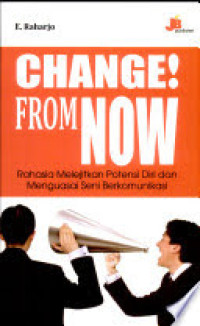 Image of Change from now:Rahasia melejitkan potensi diri dan menguasai seni berkomunikasi