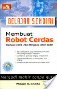 Image of Belajar sendiri membuat robot cerdas : Panduan utama untuk mengikuti kontes robot