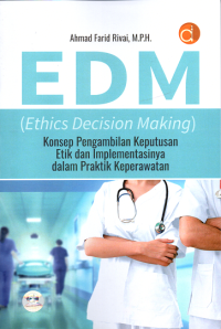 EDM (Ethics Decision Making) Konsep Pengambilan Keputusan Etik dan Implementasinya dalam Praktik Keperawatan