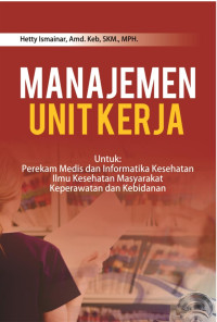 Manajemen unit kerja untuk: perekam medis informatika kesehatan ilmu kesehatan masyarakat keperawatan dan kebidanan