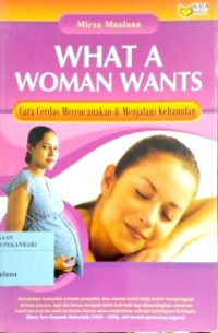 What A Woman Wants (Cara Cerdas Merencanakan & Menjalani Kehamilan)