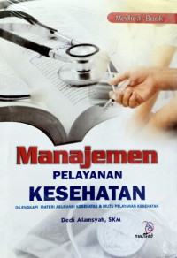 Manajemen pelayanan kesehatan: dilengkapi materi asuransi kesehatan & mutu pelayanan kesehatan