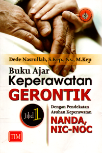 Buku Ajar Keperawatan Gerontik : Jilid 1 (dengan Pendekatan Asuhan Keperawatan NANDA, NIC dan NOC)