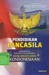 Pendidikan Pancasila : Menempatkan Pancasila Dalam Konteks Keislaman dan KeIndonesiaan