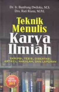 Teknik menulis karya ilmiah : skripsi, tesis, disertasi, artikel, makalah, dan laporan